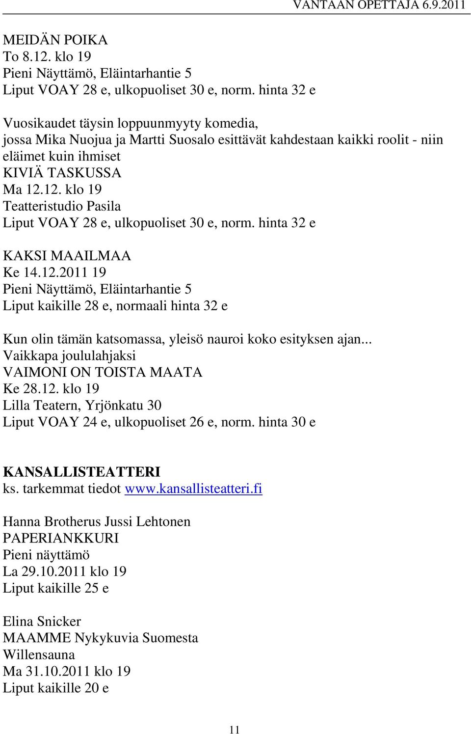 .. Vaikkapa joululahjaksi VAIMONI ON TOISTA MAATA Ke 28.12. klo 19 Lilla Teatern, Yrjönkatu 30 Liput VOAY 24 e, ulkopuoliset 26 e, norm. hinta 30 e KANSALLISTEATTERI ks. tarkemmat tiedot www.