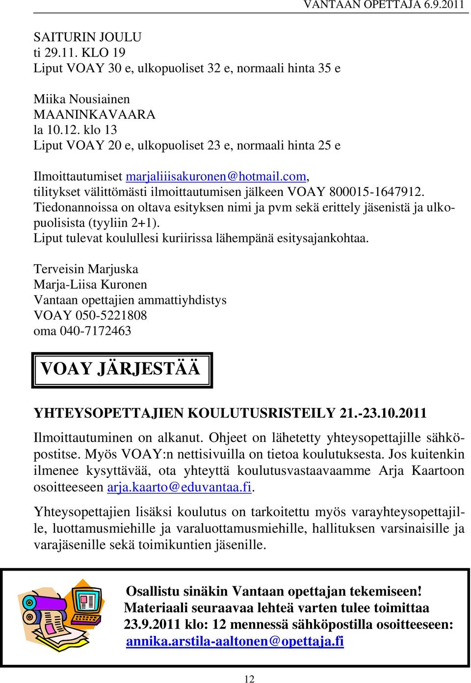 com, tilitykset välittömästi ilmoittautumisen jälkeen VOAY 800015-1647912. Tiedonannoissa on oltava esityksen nimi ja pvm sekä erittely jäsenistä ja ulkopuolisista (tyyliin 2+1).