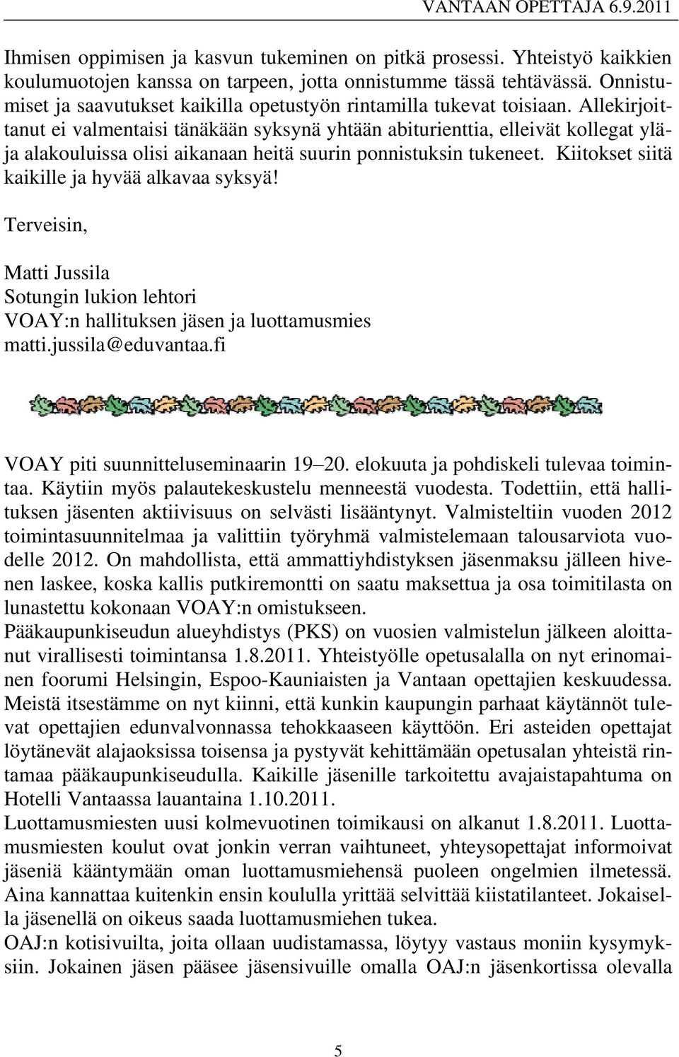 Allekirjoittanut ei valmentaisi tänäkään syksynä yhtään abiturienttia, elleivät kollegat yläja alakouluissa olisi aikanaan heitä suurin ponnistuksin tukeneet.