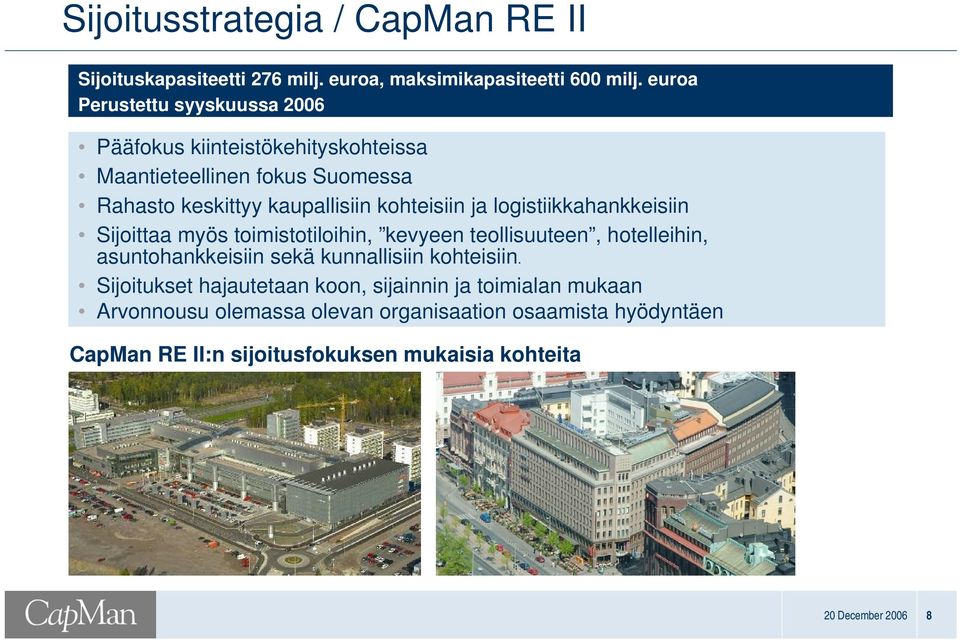 ja logistiikkahankkeisiin Sijoittaa myös toimistotiloihin, kevyeen teollisuuteen, hotelleihin, asuntohankkeisiin sekä kunnallisiin kohteisiin.