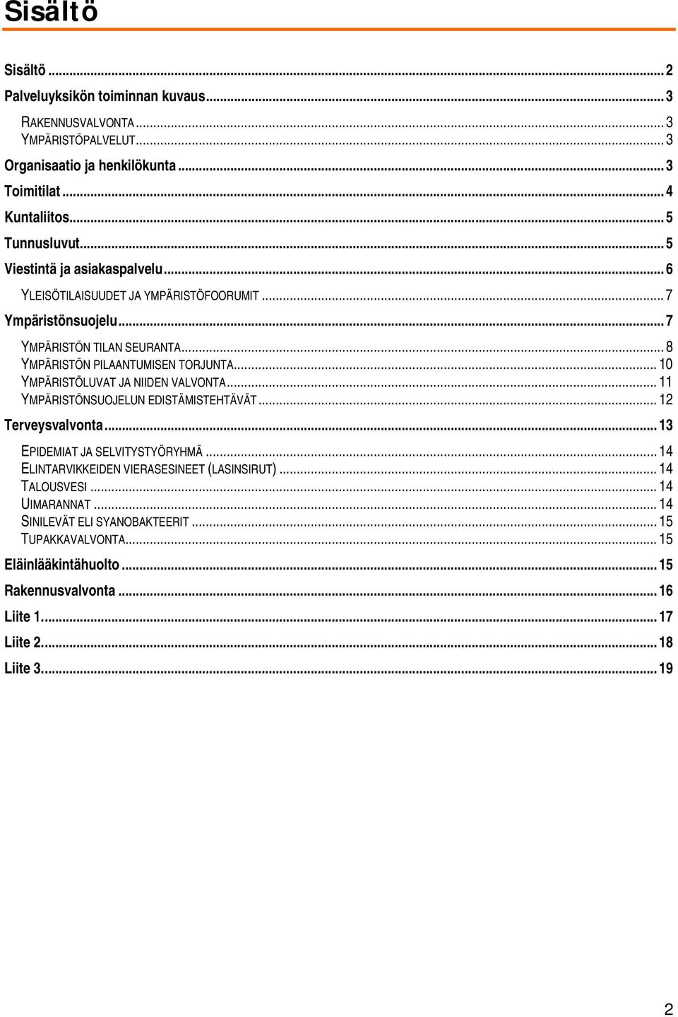 .. 10 YMPÄRISTÖLUVAT JA NIIDEN VALVONTA... 11 YMPÄRISTÖNSUOJELUN EDISTÄMISTEHTÄVÄT... 12 Terveysvalvonta... 13 EPIDEMIAT JA SELVITYSTYÖRYHMÄ.