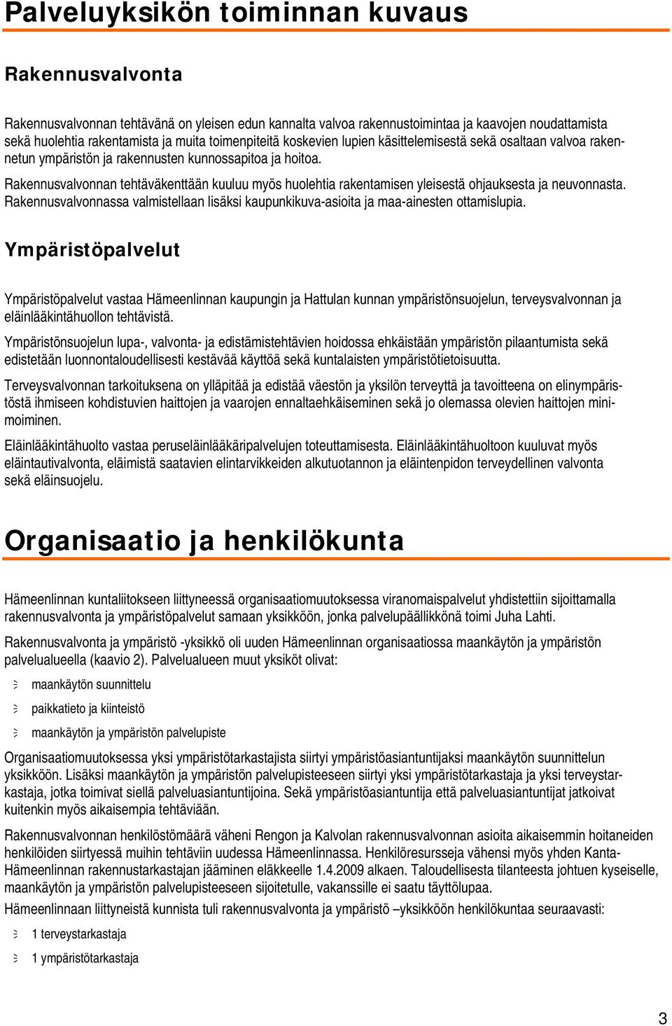 Rakennusvalvonnan tehtäväkenttään kuuluu myös huolehtia rakentamisen yleisestä ohjauksesta ja neuvonnasta. Rakennusvalvonnassa valmistellaan lisäksi kaupunkikuva-asioita ja maa-ainesten ottamislupia.