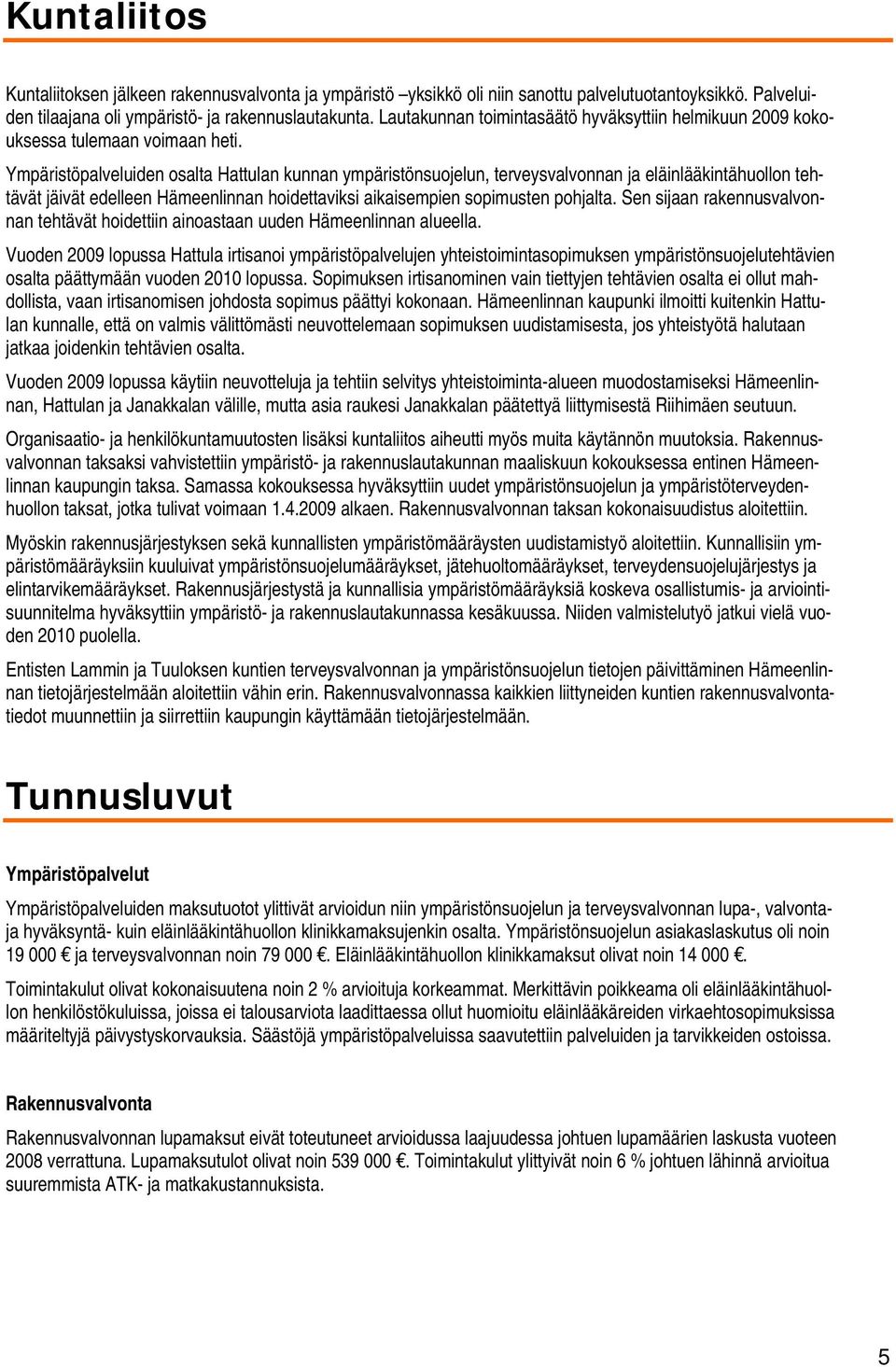 Ympäristöpalveluiden osalta Hattulan kunnan ympäristönsuojelun, terveysvalvonnan ja eläinlääkintähuollon tehtävät jäivät edelleen Hämeenlinnan hoidettaviksi aikaisempien sopimusten pohjalta.