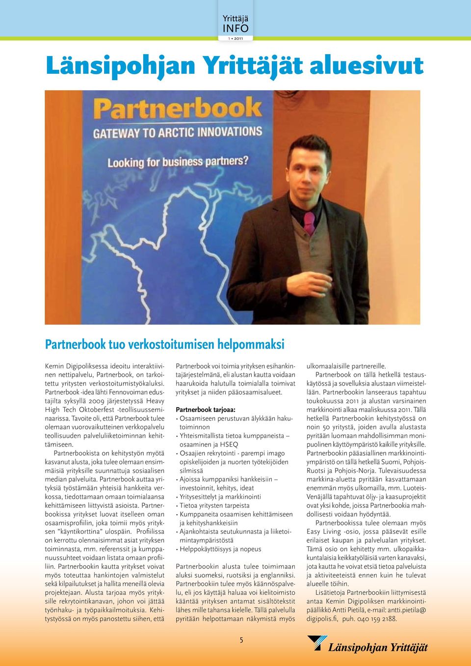 Tavoite oli, että Partnerbook tulee olemaan vuorovaikutteinen verkkopalvelu teollisuuden palveluliiketoiminnan kehittämiseen.