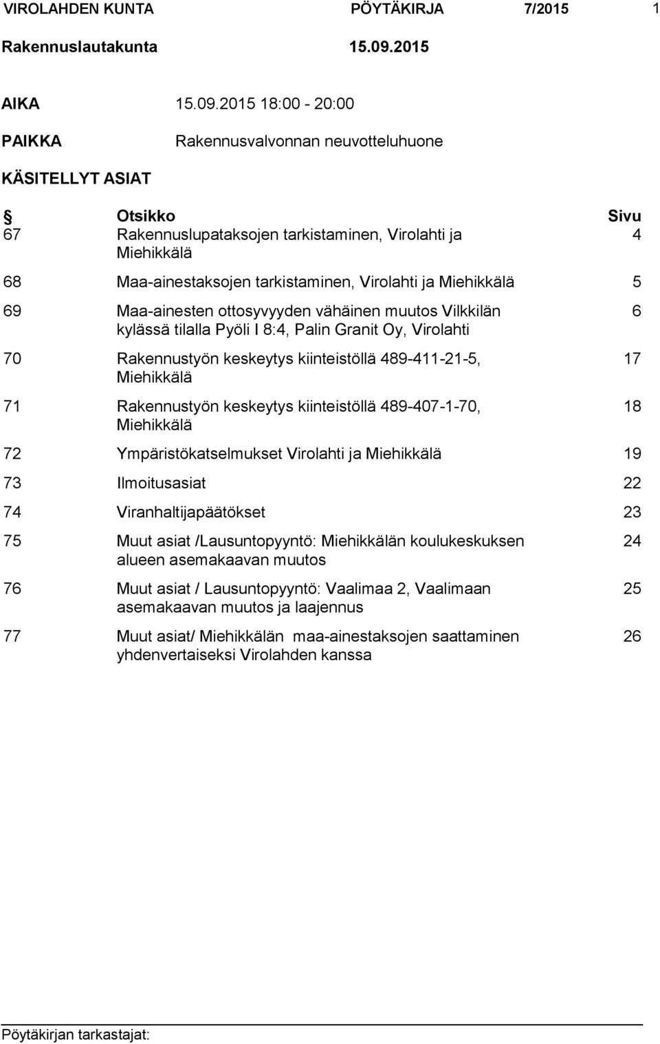 2015 18:00-20:00 PAIKKA Rakennusvalvonnan neuvotteluhuone KÄSITELLYT ASIAT Otsikko Sivu 67 Rakennuslupataksojen tarkistaminen, Virolahti ja 4 Miehikkälä 68 Maa-ainestaksojen tarkistaminen, Virolahti