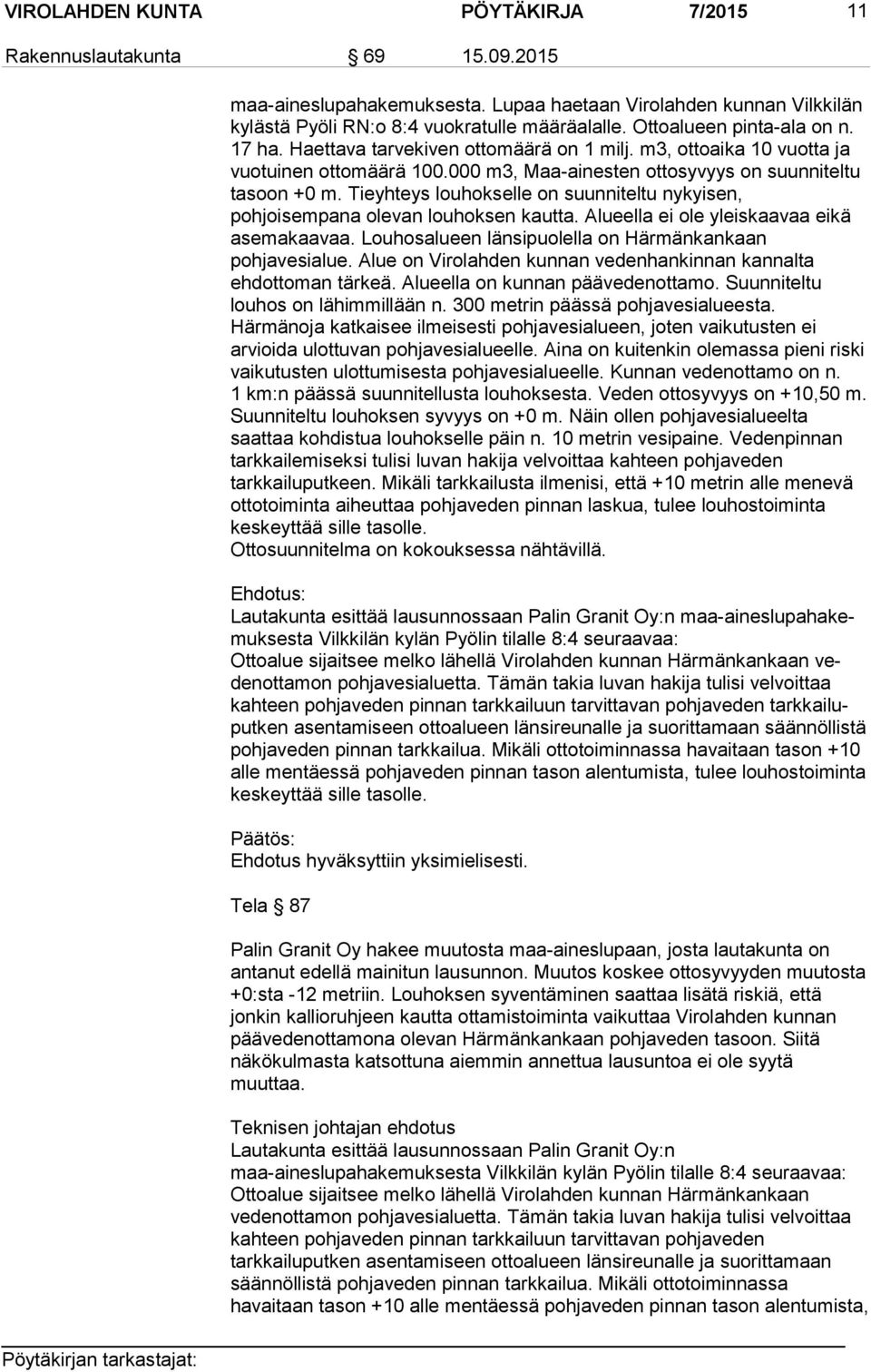 Tieyhteys louhokselle on suunniteltu nykyisen, pohjoisempana olevan louhoksen kautta. Alueella ei ole yleiskaavaa eikä asemakaavaa. Louhosalueen länsipuolella on Härmänkankaan pohjavesialue.