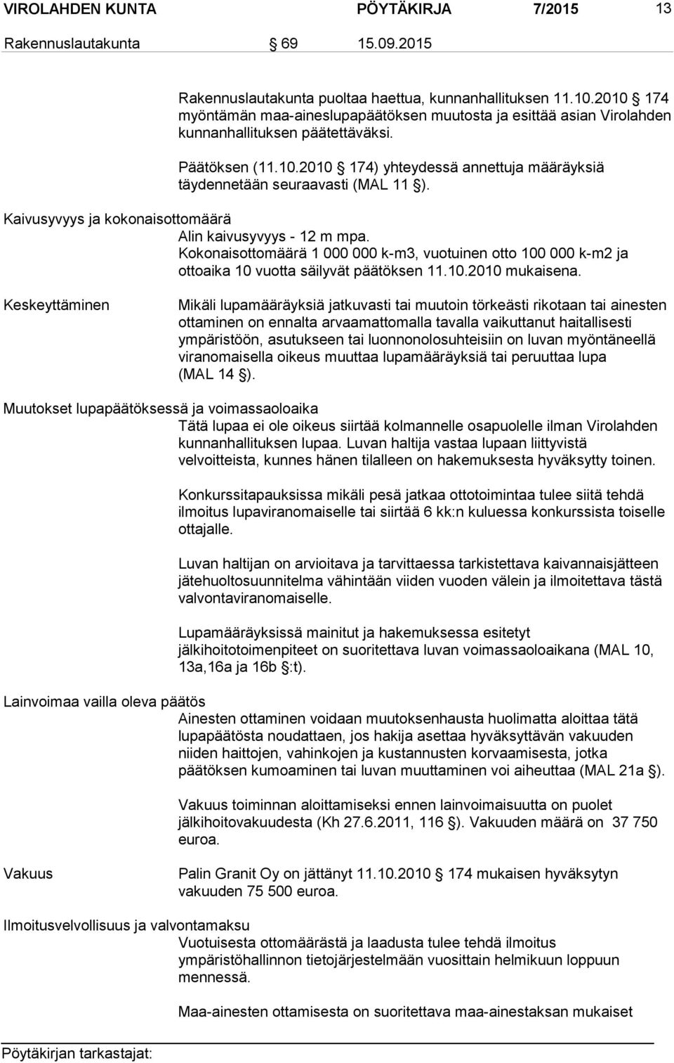 Kaivusyvyys ja kokonaisottomäärä Alin kaivusyvyys - 12 m mpa. Kokonaisottomäärä 1 000 000 k-m3, vuotuinen otto 100 000 k-m2 ja ottoaika 10 vuotta säilyvät päätöksen 11.10.2010 mukaisena.