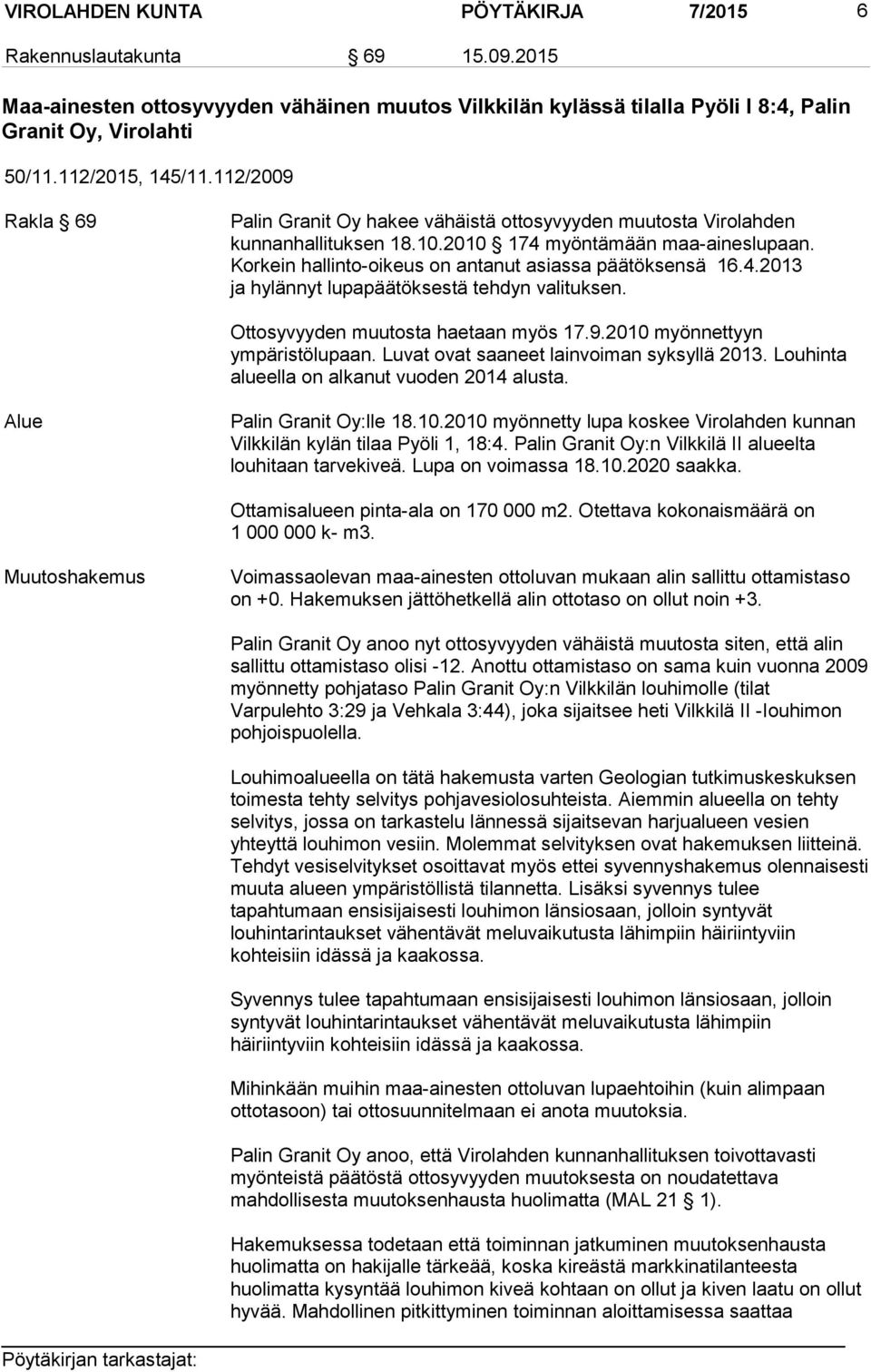 Korkein hallinto-oikeus on antanut asiassa päätöksensä 16.4.2013 ja hylännyt lupapäätöksestä tehdyn valituksen. Ottosyvyyden muutosta haetaan myös 17.9.2010 myönnettyyn ympäristölupaan.