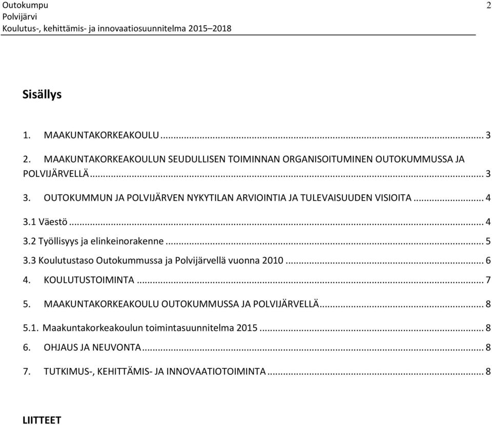 3 Koulutustaso Outokummussa ja Polvijärvellä vuonna 2010... 6 4. KOULUTUSTOIMINTA... 7 5. MAAKUNTAKORKEAKOULU OUTOKUMMUSSA JA POLVIJÄRVELLÄ.