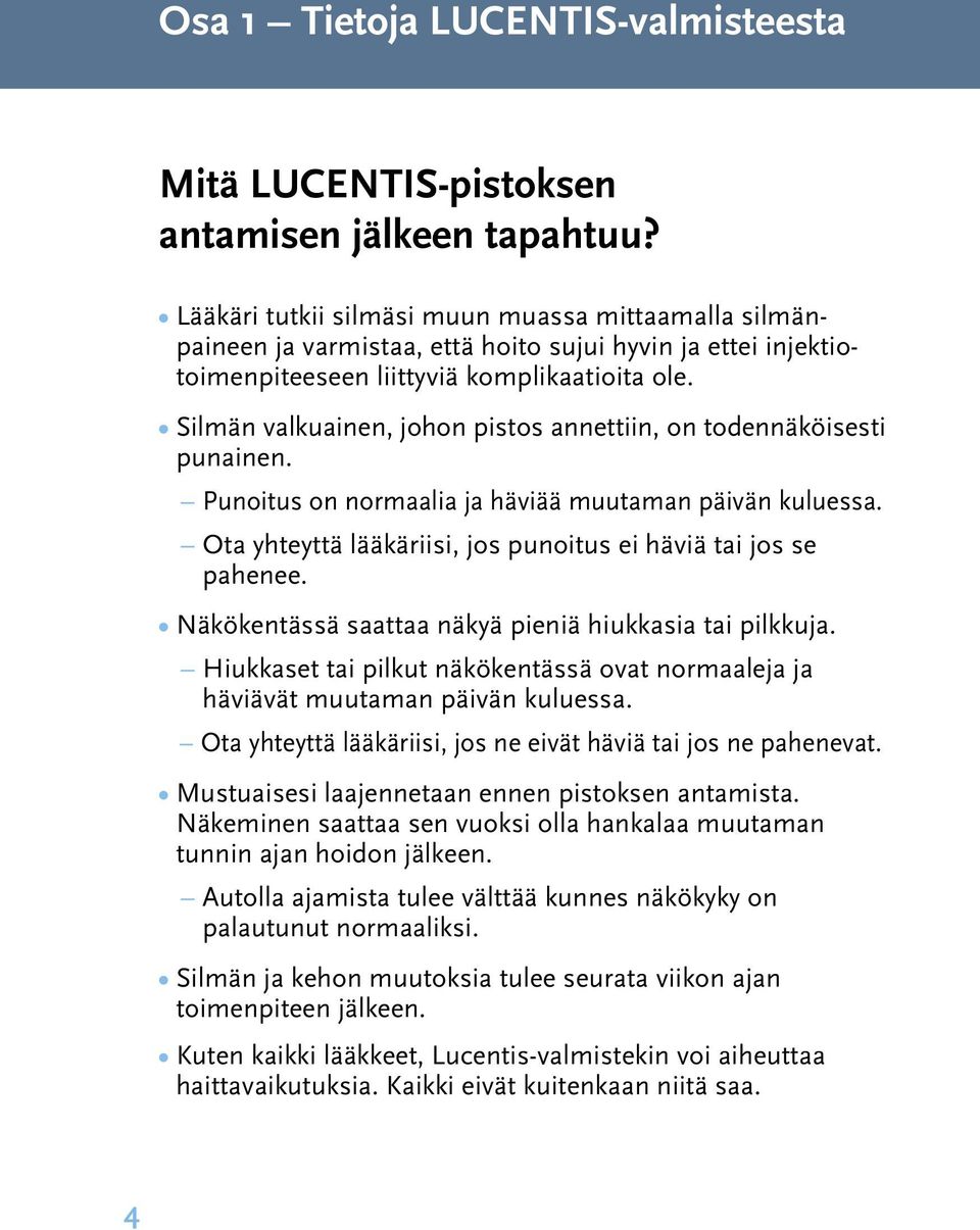 Silmän valkuainen, johon pistos annettiin, on todennäköisesti punainen. Punoitus on normaalia ja häviää muutaman päivän kuluessa. Ota yhteyttä lääkäriisi, jos punoitus ei häviä tai jos se pahenee.