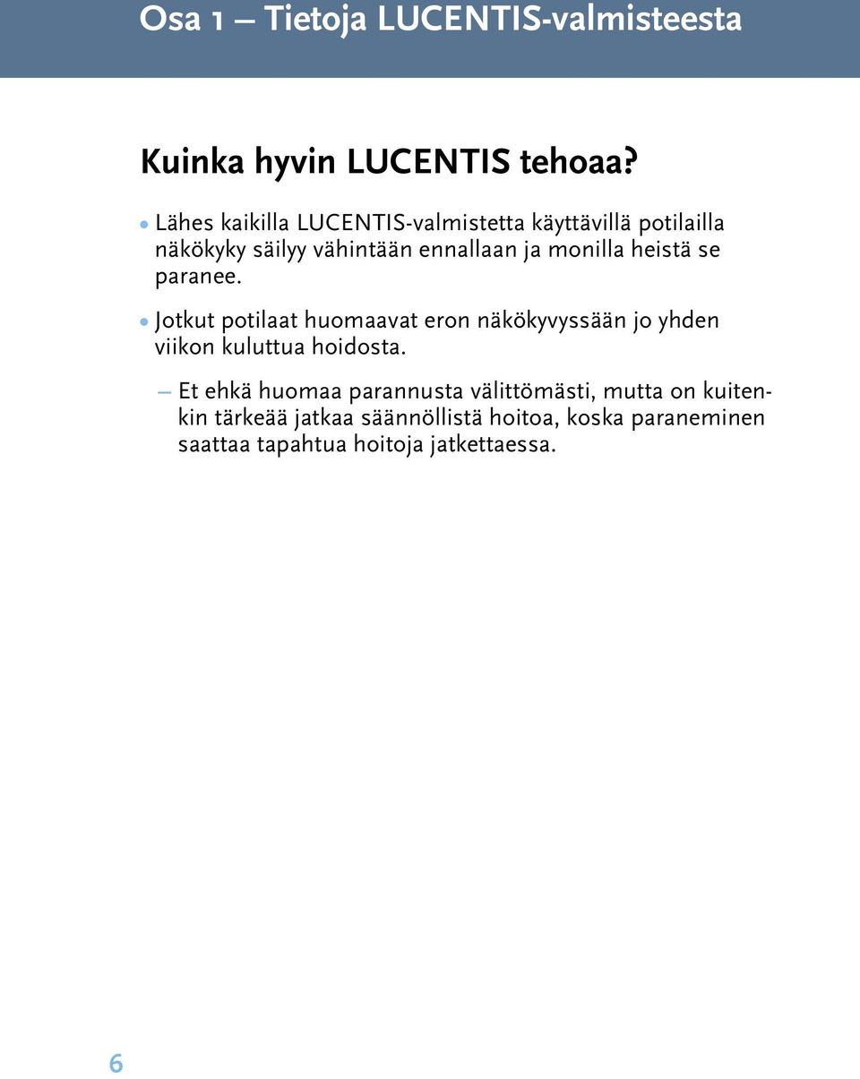 heistä se paranee. Jotkut potilaat huomaavat eron näkökyvyssään jo yhden viikon kuluttua hoidosta.