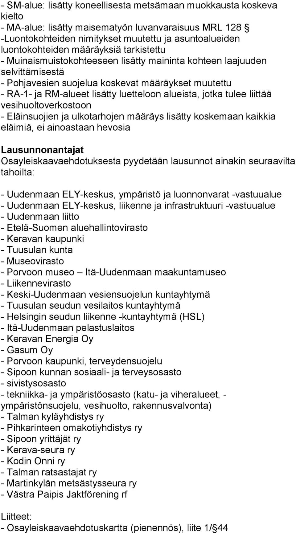 alueista, jotka tulee liittää vesihuoltoverkostoon - Eläinsuojien ja ulkotarhojen määräys lisätty koskemaan kaikkia eläimiä, ei ainoastaan hevosia Lausunnonantajat Osayleiskaavaehdotuksesta pyydetään