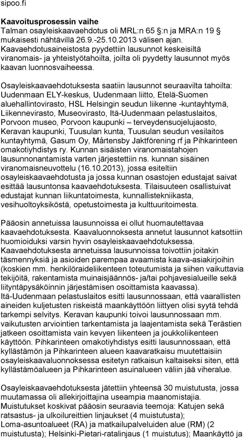 Osayleiskaavaehdotuksesta saatiin lausunnot seuraavilta tahoilta: Uudenmaan ELY-keskus, Uudenmaan liitto, Etelä-Suomen aluehallintovirasto, HSL Helsingin seudun liikenne -kuntayhtymä,