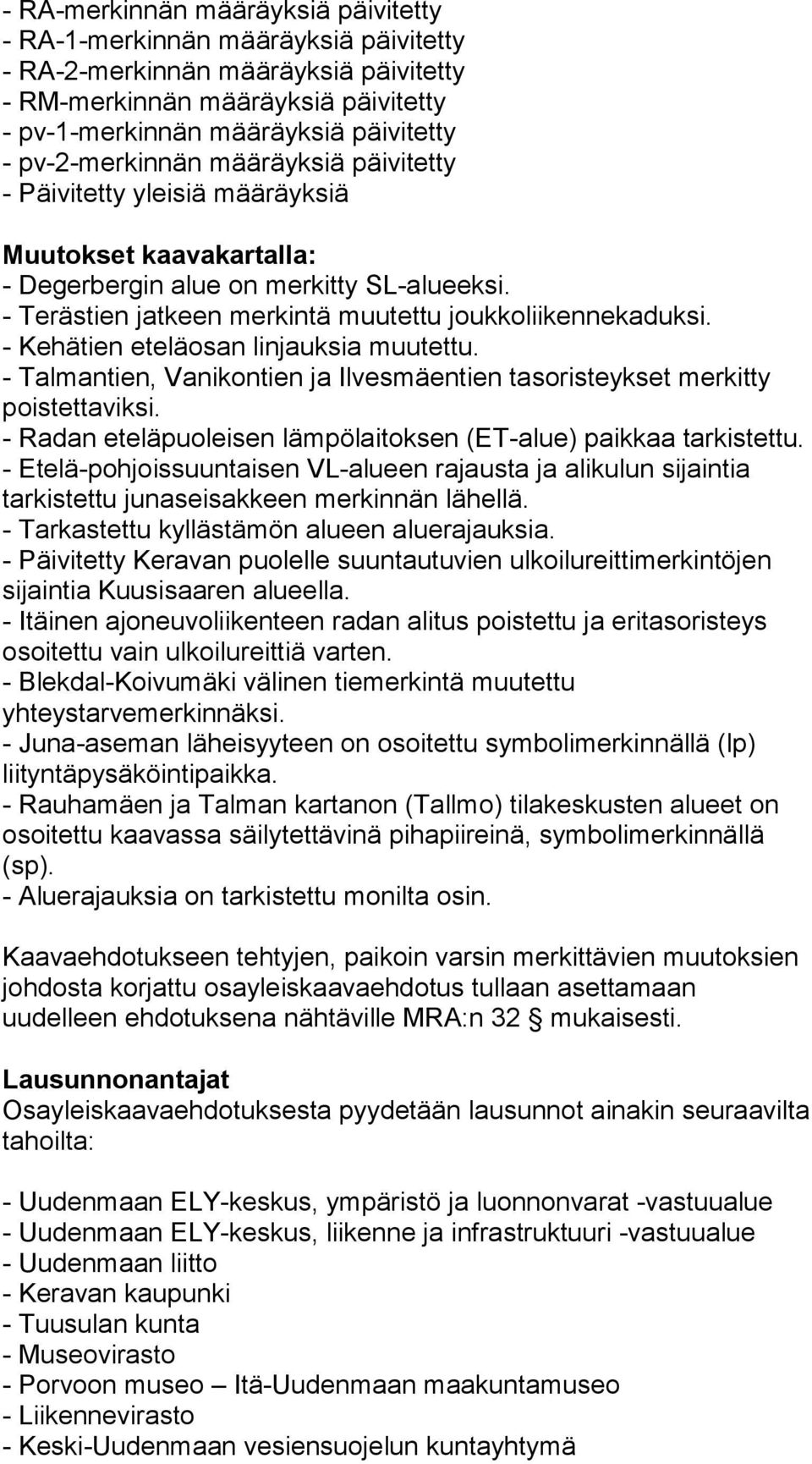 - Kehätien eteläosan linjauksia muutettu. - Talmantien, Vanikontien ja Ilvesmäentien tasoristeykset merkitty poistettaviksi. - Radan eteläpuoleisen lämpölaitoksen (ET-alue) paikkaa tarkistettu.