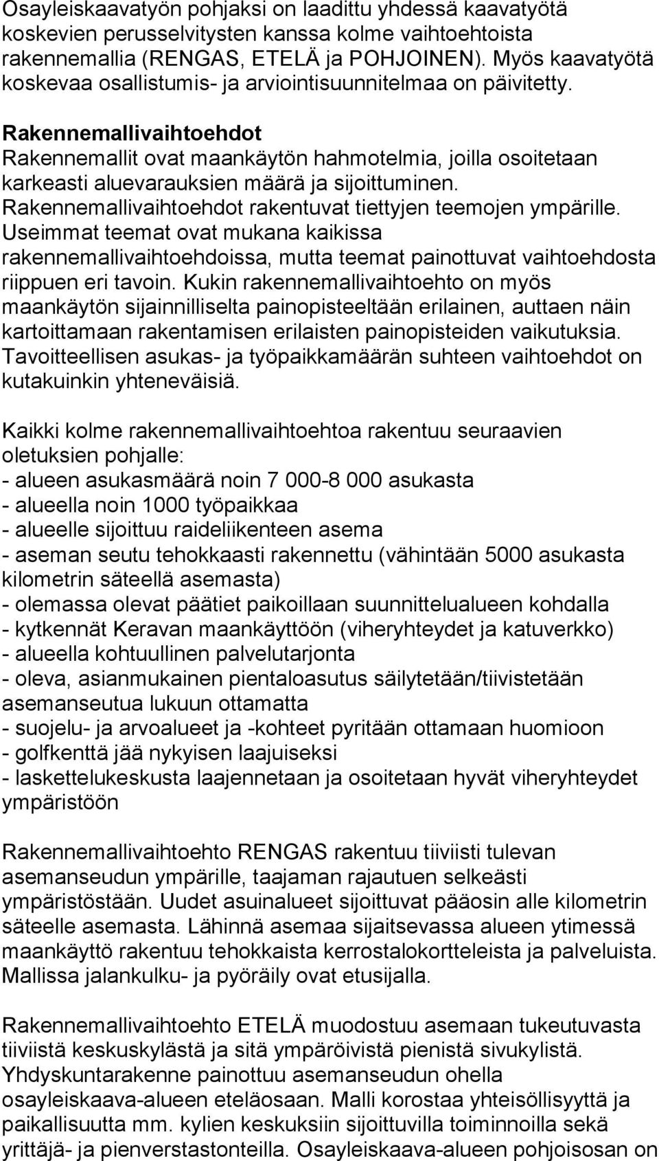 Rakennemallivaihtoehdot Rakennemallit ovat maankäytön hahmotelmia, joilla osoitetaan karkeasti aluevarauksien määrä ja sijoittuminen. Rakennemallivaihtoehdot rakentuvat tiettyjen teemojen ympärille.