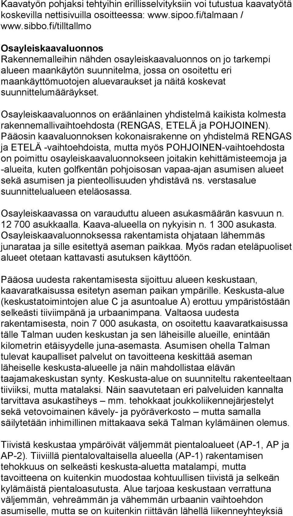 suunnittelumääräykset. Osayleiskaavaluonnos on eräänlainen yhdistelmä kaikista kolmesta rakennemallivaihtoehdosta (RENGAS, ETELÄ ja POHJOINEN).