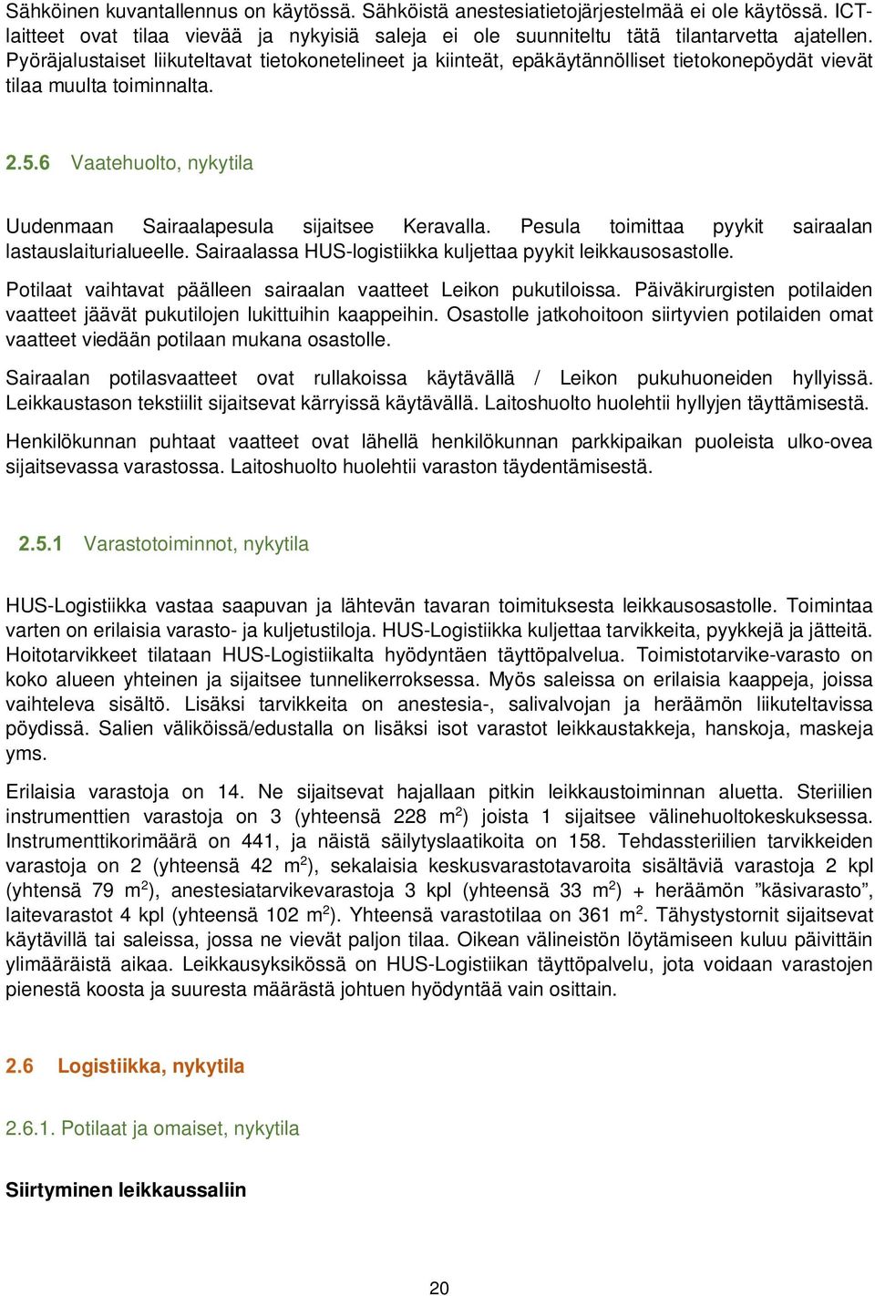 Pesula toimittaa pyykit sairaalan lastauslaiturialueelle. Sairaalassa HUS-logistiikka kuljettaa pyykit leikkausosastolle. Potilaat vaihtavat päälleen sairaalan vaatteet Leikon pukutiloissa.