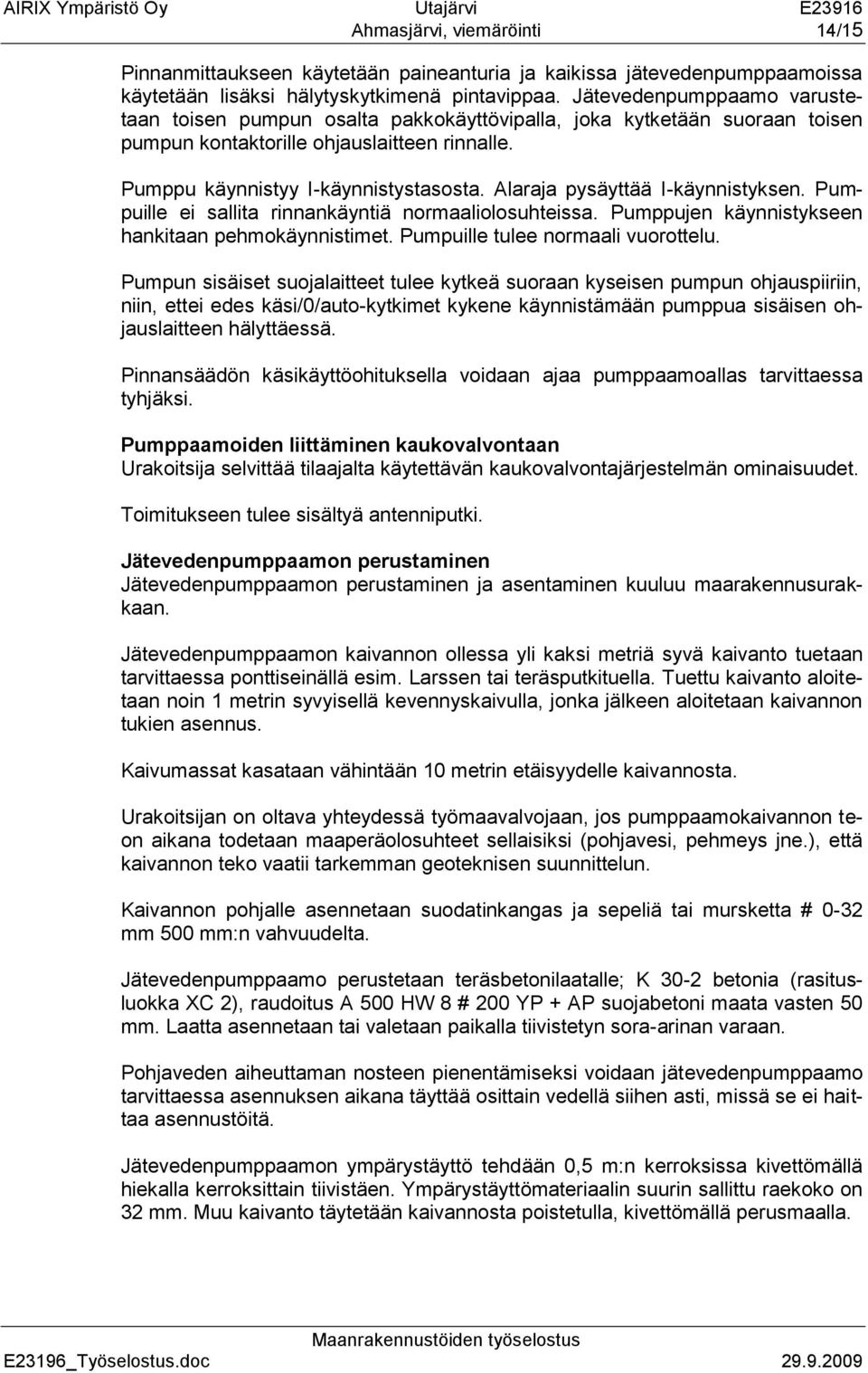 Alaraja pysäyttää I-käynnistyksen. Pumpuille ei sallita rinnankäyntiä normaaliolosuhteissa. Pumppujen käynnistykseen hankitaan pehmokäynnistimet. Pumpuille tulee normaali vuorottelu.