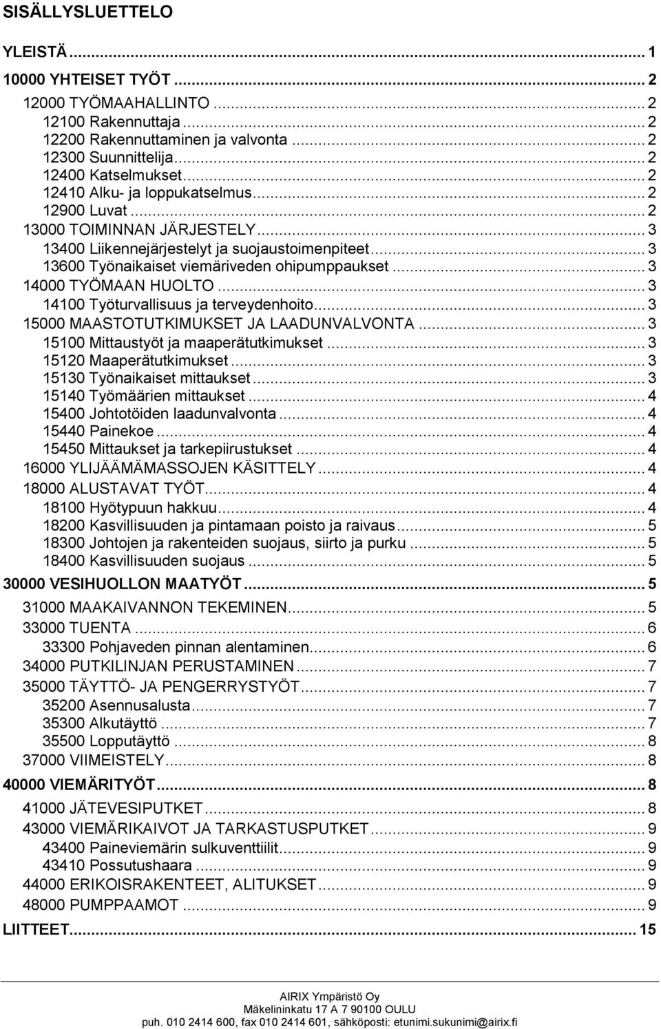 .. 3 14000 TYÖMAAN HUOLTO... 3 14100 Työturvallisuus ja terveydenhoito... 3 15000 MAASTOTUTKIMUKSET JA LAADUNVALVONTA... 3 15100 Mittaustyöt ja maaperätutkimukset... 3 15120 Maaperätutkimukset.