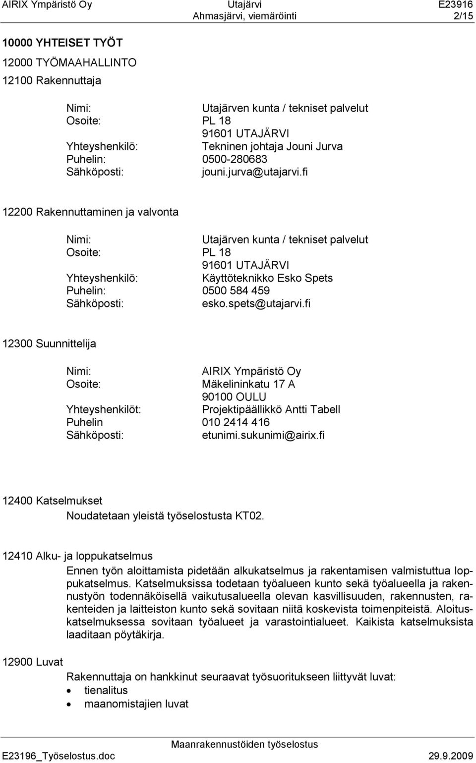 fi 12200 Rakennuttaminen ja valvonta Nimi: Utajärven kunta / tekniset palvelut Osoite: PL 18 91601 UTAJÄRVI Yhteyshenkilö: Käyttöteknikko Esko Spets Puhelin: 0500 584 459 Sähköposti: esko.