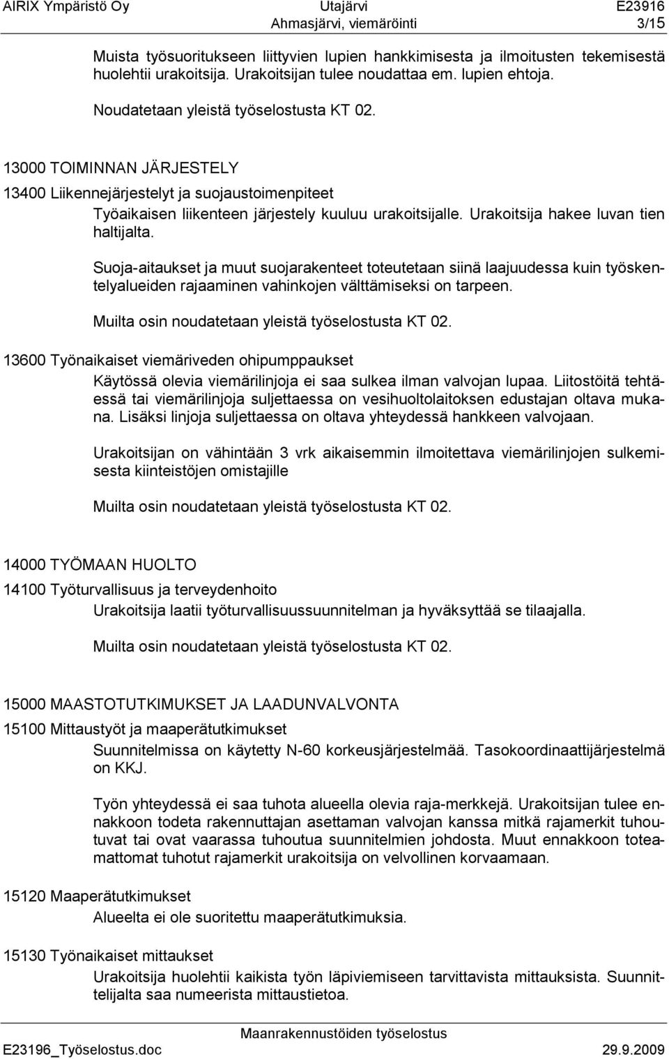 Urakoitsija hakee luvan tien haltijalta. Suoja-aitaukset ja muut suojarakenteet toteutetaan siinä laajuudessa kuin työskentelyalueiden rajaaminen vahinkojen välttämiseksi on tarpeen.