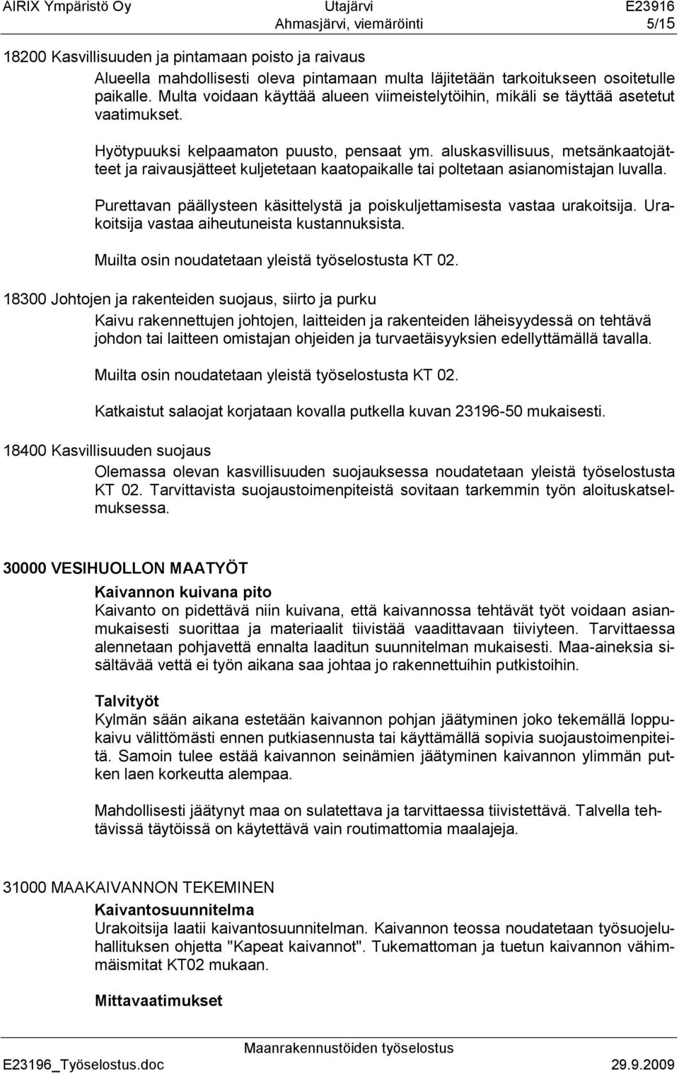 aluskasvillisuus, metsänkaatojätteet ja raivausjätteet kuljetetaan kaatopaikalle tai poltetaan asianomistajan luvalla. Purettavan päällysteen käsittelystä ja poiskuljettamisesta vastaa urakoitsija.
