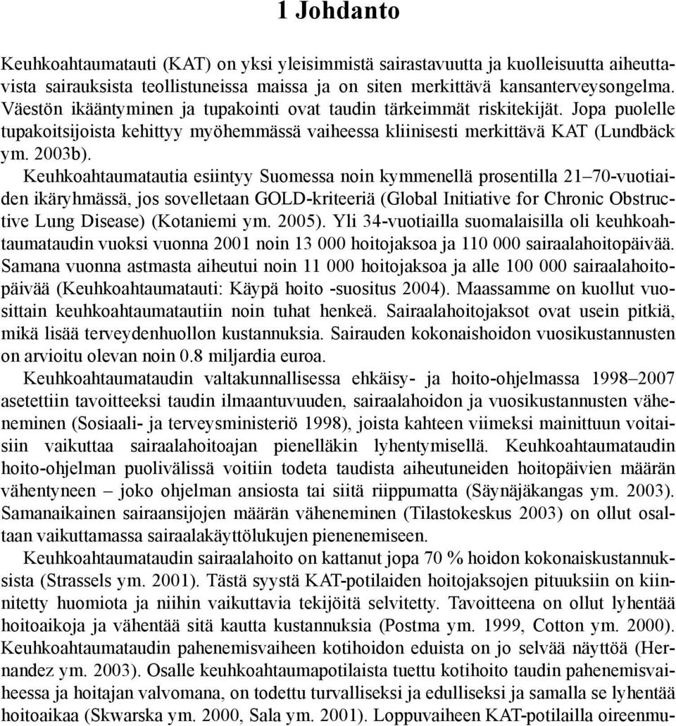 Keuhkoahtaumatautia esiintyy Suomessa noin kymmenellä prosentilla 21 70-vuotiaiden ikäryhmässä, jos sovelletaan GOLD-kriteeriä (Global Initiative for Chronic Obstructive Lung Disease) (Kotaniemi ym.