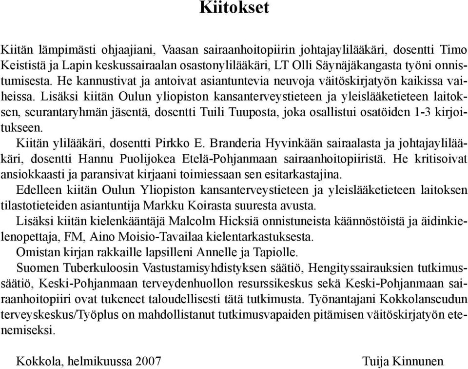 Lisäksi kiitän Oulun yliopiston kansanterveystieteen ja yleislääketieteen laitoksen, seurantaryhmän jäsentä, dosentti Tuili Tuuposta, joka osallistui osatöiden 1-3 kirjoitukseen.
