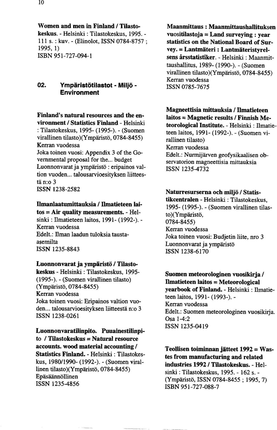 - (Suomen virallinen tilasto)(y mpäristö, 0784-8455) Joka toinen vuosi: Appendix 3 of the Governmental proposal for the... budget Luonnonvarat ja ympäristö : eripainos valtion vuoden.