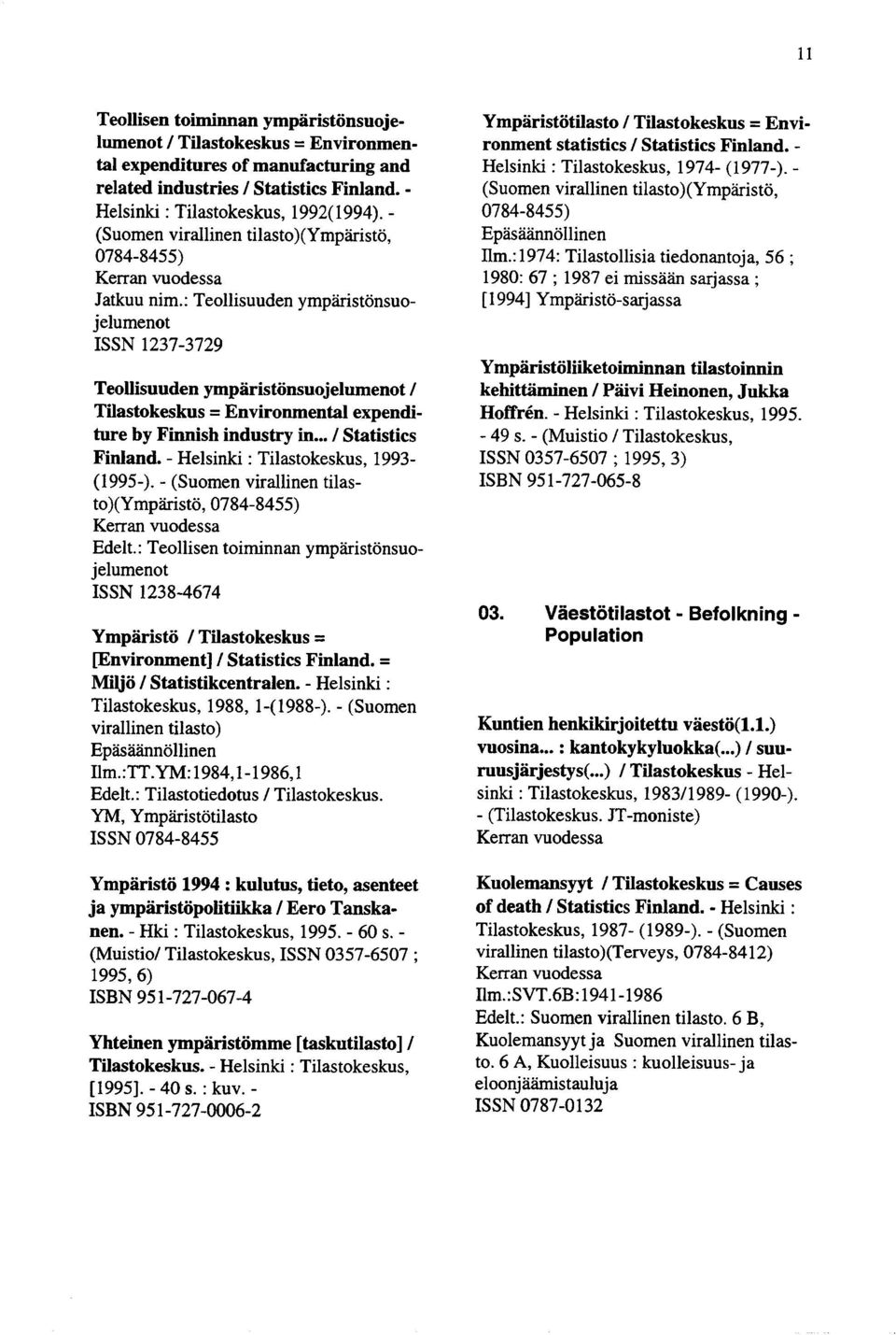 : Teollisuuden ympäristönsuojelumenot ISSN 1237-3729 Teollisuuden ympäristönsuojelumenot / Tilastokeskus = Environmental expenditure by Finnish industry in... / Statistics Finland.