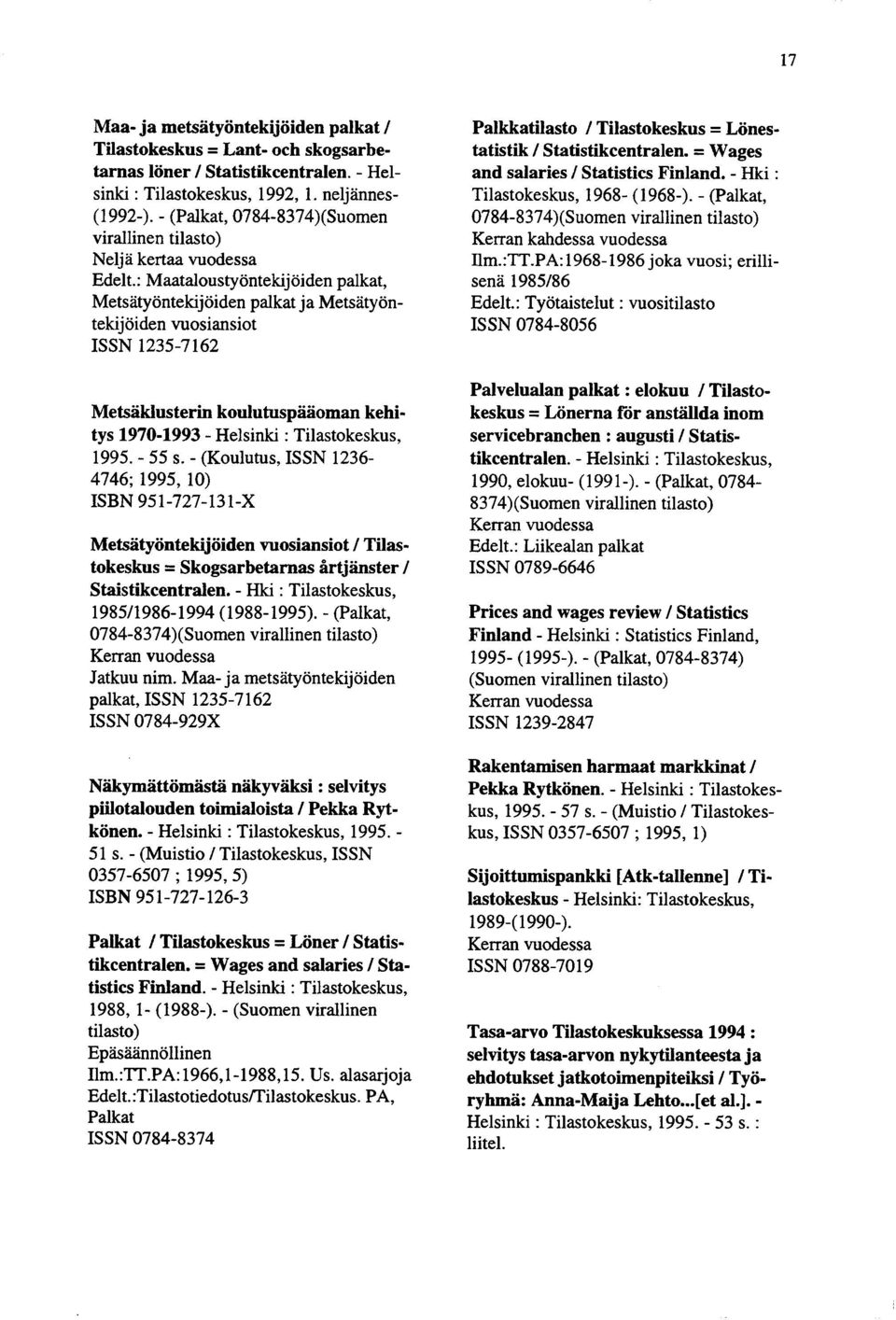 : Maataloustyöntekijöiden palkat, Metsätyöntekijöiden palkat ja Metsätyöntekijöiden vuosiansiot ISSN 1235-7162 Metsäklusterin koulutuspääoman kehitys 1970-1993 - Helsinki : Tilastokeskus, 1995.