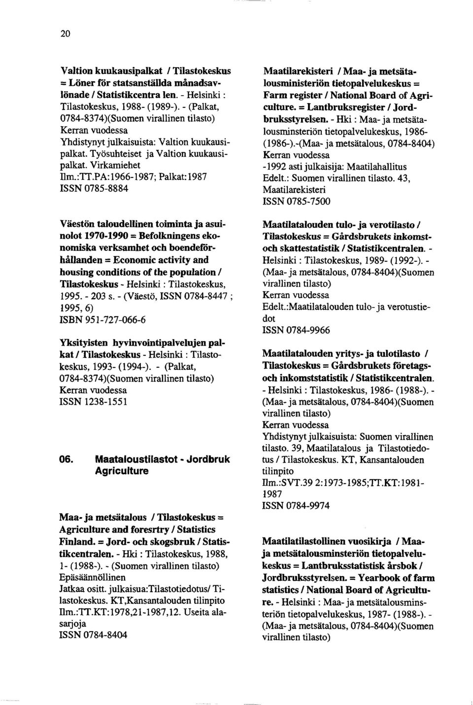 PA: 1966-1987; Palkat: 1987 ISSN 0785-8884 Väestön taloudellinen toiminta ja asuinolot 1970-1990 = Befolkningens ekonomiska verksamhet och boendeförhållanden = Economic activity and housing