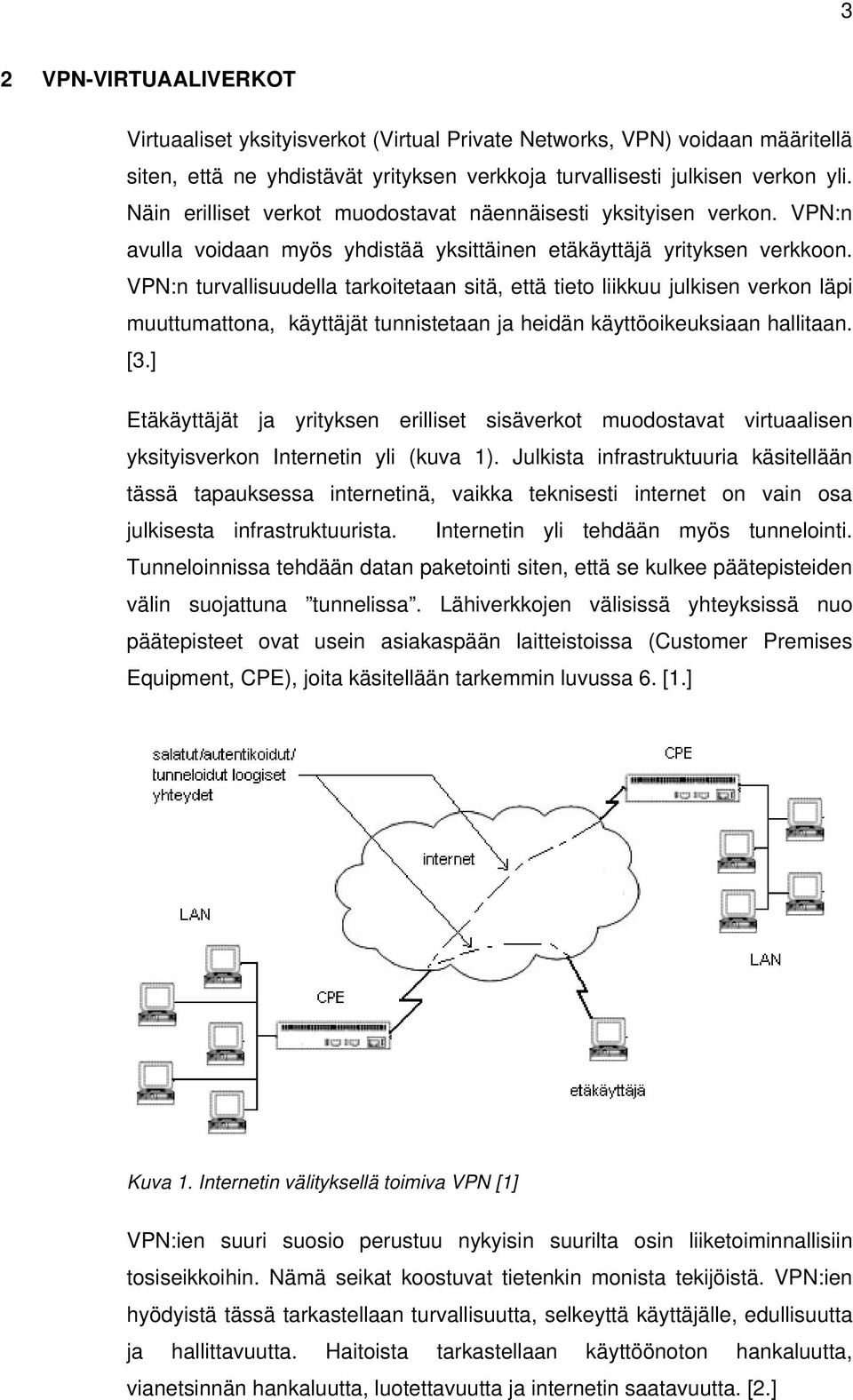 VPN:n turvallisuudella tarkoitetaan sitä, että tieto liikkuu julkisen verkon läpi muuttumattona, käyttäjät tunnistetaan ja heidän käyttöoikeuksiaan hallitaan. [3.