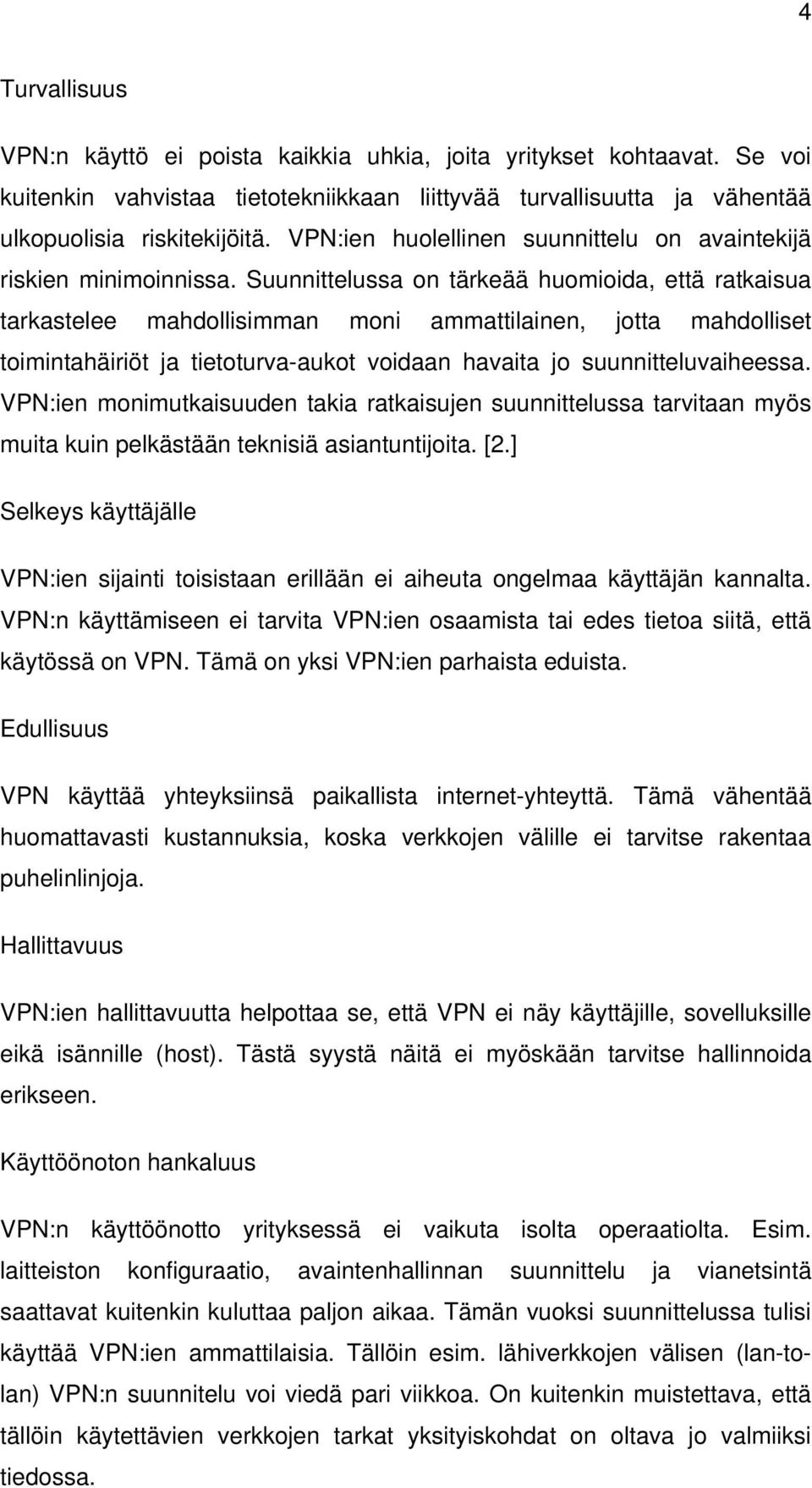 Suunnittelussa on tärkeää huomioida, että ratkaisua tarkastelee mahdollisimman moni ammattilainen, jotta mahdolliset toimintahäiriöt ja tietoturva-aukot voidaan havaita jo suunnitteluvaiheessa.