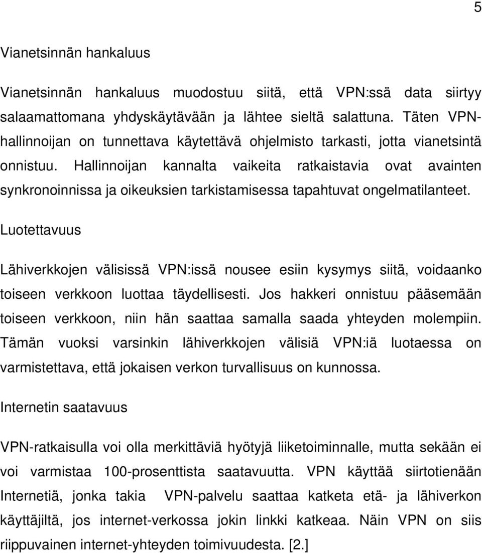 Hallinnoijan kannalta vaikeita ratkaistavia ovat avainten synkronoinnissa ja oikeuksien tarkistamisessa tapahtuvat ongelmatilanteet.