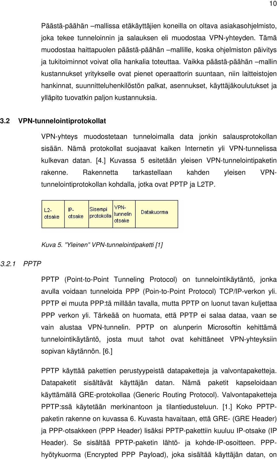 Vaikka päästä-päähän mallin kustannukset yritykselle ovat pienet operaattorin suuntaan, niin laitteistojen hankinnat, suunnitteluhenkilöstön palkat, asennukset, käyttäjäkoulutukset ja ylläpito