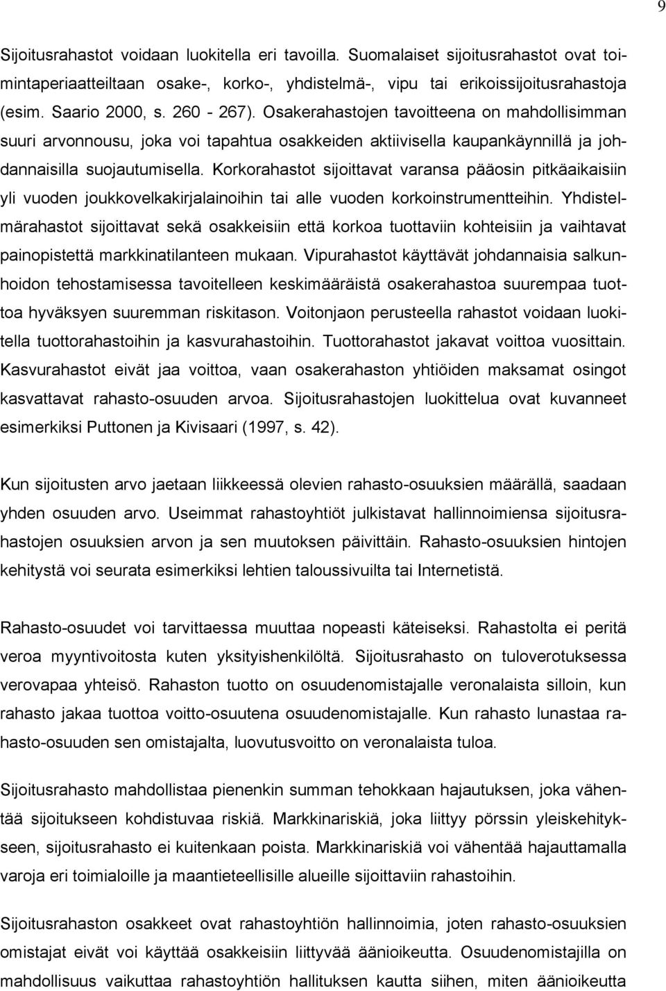 Korkorahastot sijoittavat varansa pääosin pitkäaikaisiin yli vuoden joukkovelkakirjalainoihin tai alle vuoden korkoinstrumentteihin.