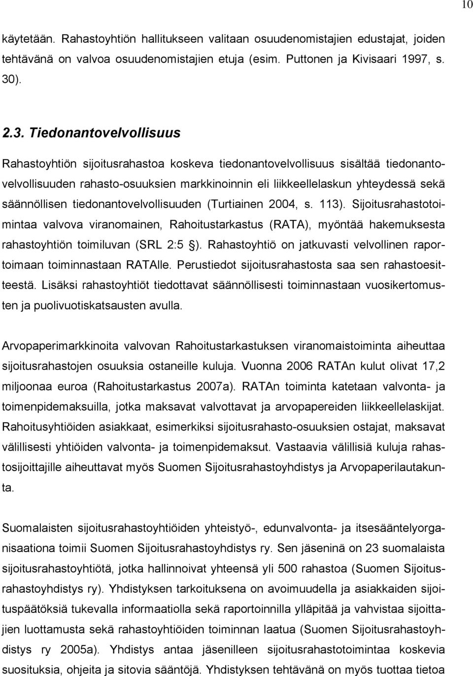 Tiedonantovelvollisuus Rahastoyhtiön sijoitusrahastoa koskeva tiedonantovelvollisuus sisältää tiedonantovelvollisuuden rahasto-osuuksien markkinoinnin eli liikkeellelaskun yhteydessä sekä