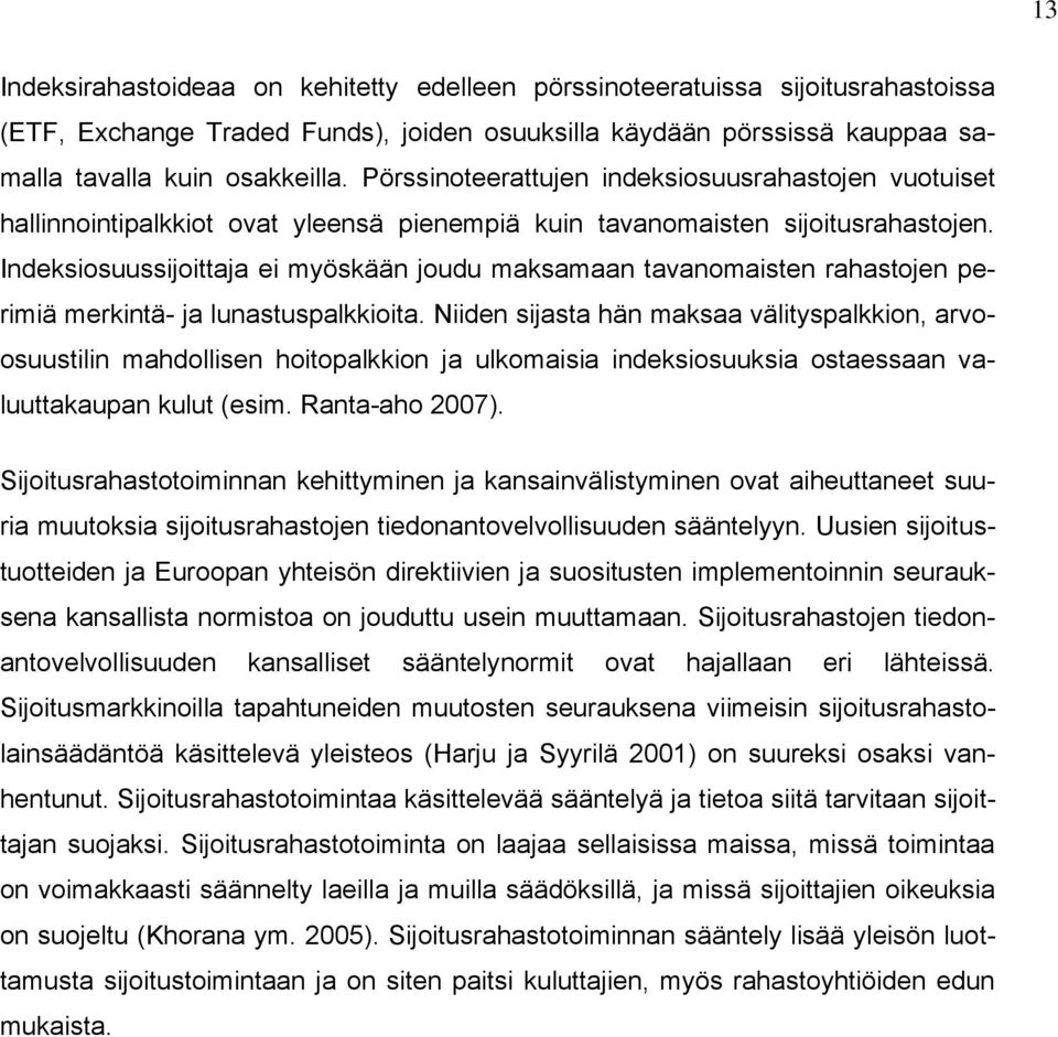 Indeksiosuussijoittaja ei myöskään joudu maksamaan tavanomaisten rahastojen perimiä merkintä- ja lunastuspalkkioita.