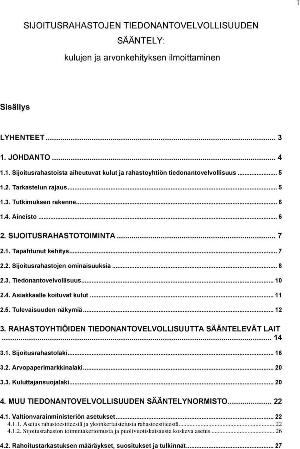 .. 10 2.4. Asiakkaalle koituvat kulut... 11 2.5. Tulevaisuuden näkymiä... 12 3. RAHASTOYHTIÖIDEN TIEDONANTOVELVOLLISUUTTA SÄÄNTELEVÄT LAIT... 14 3.1. Sijoitusrahastolaki... 16 3.2. Arvopaperimarkkinalaki.