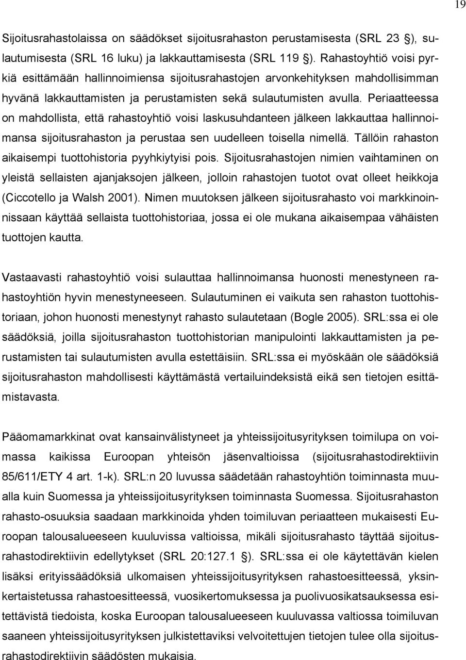 Periaatteessa on mahdollista, että rahastoyhtiö voisi laskusuhdanteen jälkeen lakkauttaa hallinnoimansa sijoitusrahaston ja perustaa sen uudelleen toisella nimellä.