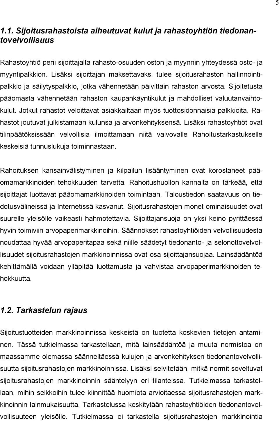 Sijoitetusta pääomasta vähennetään rahaston kaupankäyntikulut ja mahdolliset valuutanvaihtokulut. Jotkut rahastot veloittavat asiakkailtaan myös tuottosidonnaisia palkkioita.