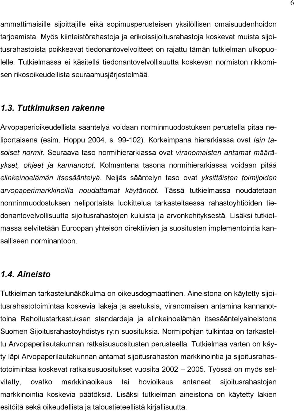 Tutkielmassa ei käsitellä tiedonantovelvollisuutta koskevan normiston rikkomisen rikosoikeudellista seuraamusjärjestelmää. 1.3.