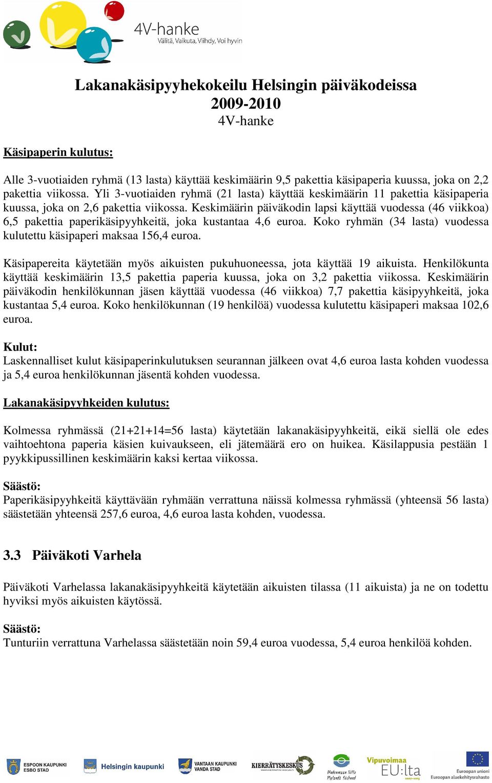 Keskimäärin päiväkodin lapsi käyttää vuodessa (46 viikkoa) 6,5 pakettia paperikäsipyyhkeitä, joka kustantaa 4,6 euroa. Koko ryhmän (34 lasta) vuodessa kulutettu käsipaperi maksaa 156,4 euroa.