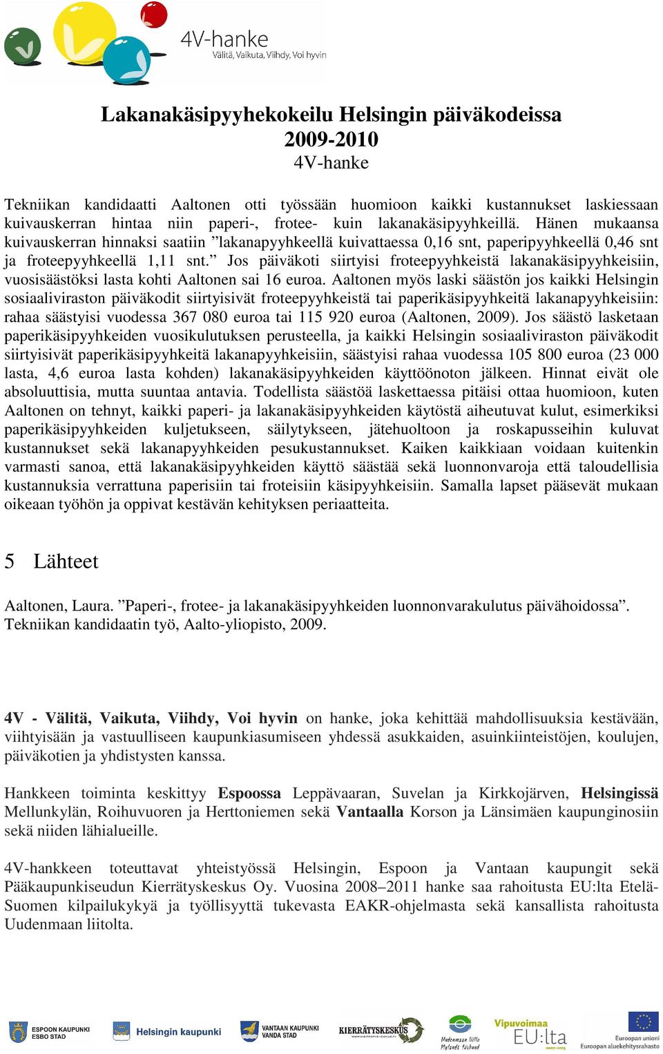 Jos päiväkoti siirtyisi froteepyyhkeistä lakanakäsipyyhkeisiin, vuosisäästöksi lasta kohti Aaltonen sai 16 euroa.