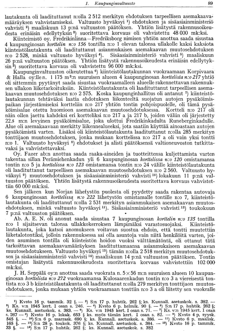 Yhtiön lisätystä rakennusoikeudesta erinäisin edellytyksin 3 ) suoritettava korvaus oli vahvistettu 48 000 mkiksi. Kiinteimistö oy.