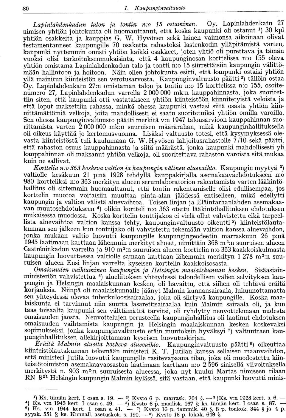 Hyvönen sekä hänen vaimonsa aikoinaan olivat testamentanneet kaupungille 70 osaketta rahastoksi lastenkodin ylläpitämistä varten, kaupunki nyttemmin omisti yhtiön kaikki osakkeet, joten yhtiö oli