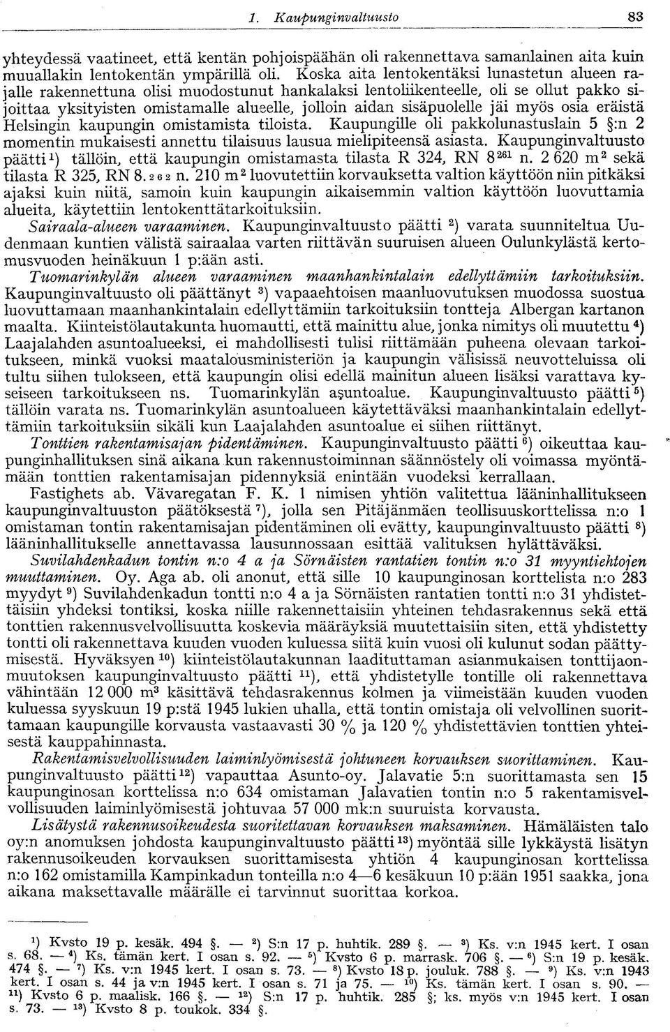 sisäpuolelle jäi myös osia eräistä Helsingin kaupungin omistamista tiloista. Kaupungille oli pakkolunastuslain 5 :n 2 momentin mukaisesti annettu tilaisuus lausua mielipiteensä asiasta.