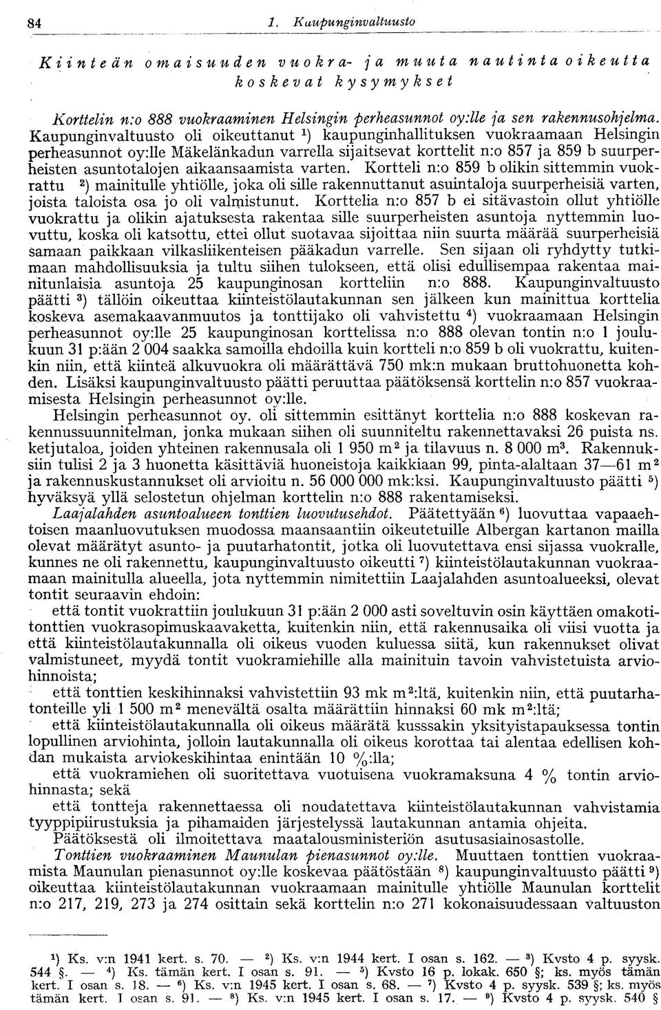 aikaansaamista varten. Kortteli n:o 859 b olikin sittemmin vuokrattu 2 ) mainitulle yhtiölle, joka oli sille rakennuttanut asuintaloja suurperheisiä varten, joista taloista osa jo oli valmistunut.