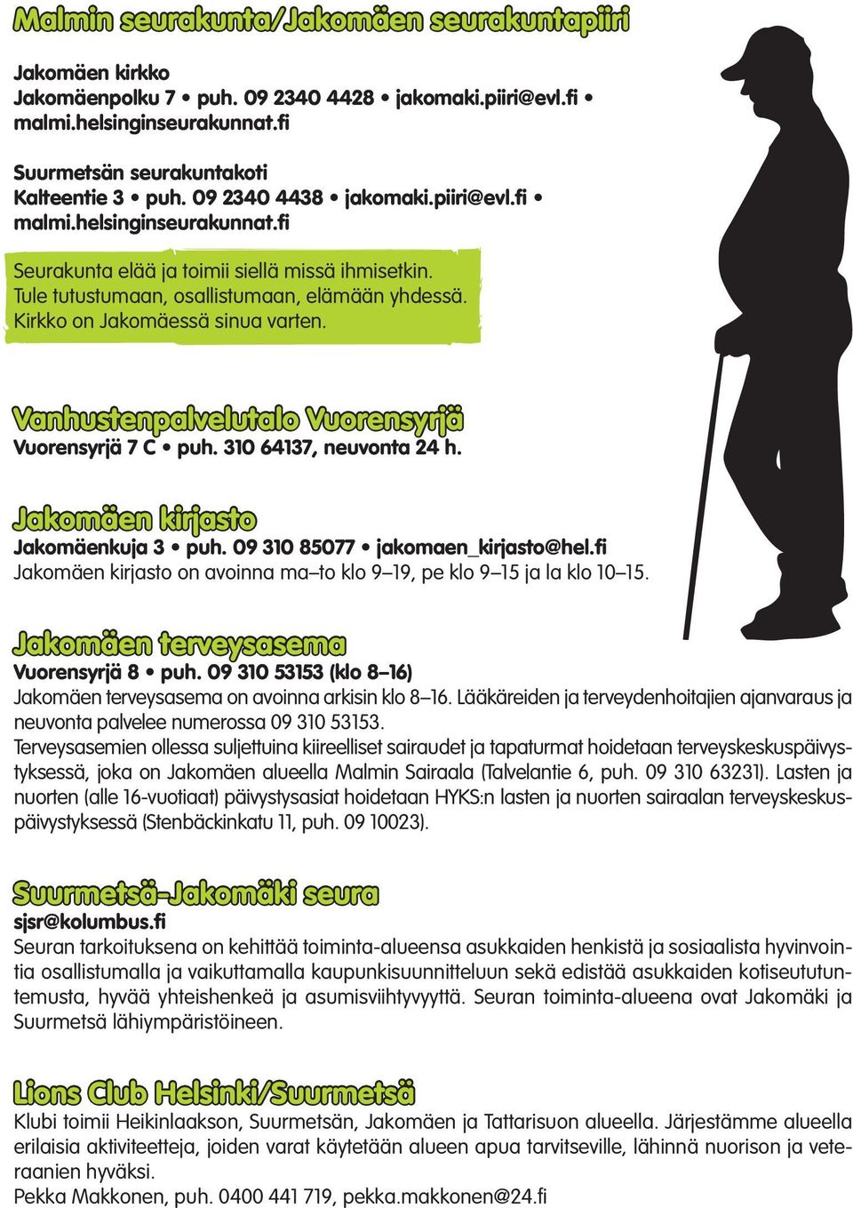 Vanhustenpalvelutalo Vuorensyrjä Vuorensyrjä 7 C puh. 310 64137, neuvonta 24 h. Jakomäen kirjasto Jakomäenkuja 3 puh. 09 310 85077 jakomaen_kirjasto@hel.